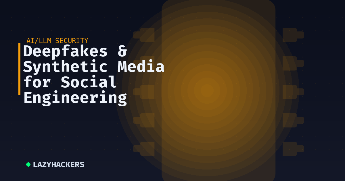 Deepfakes & Synthetic Media for Social Engineering