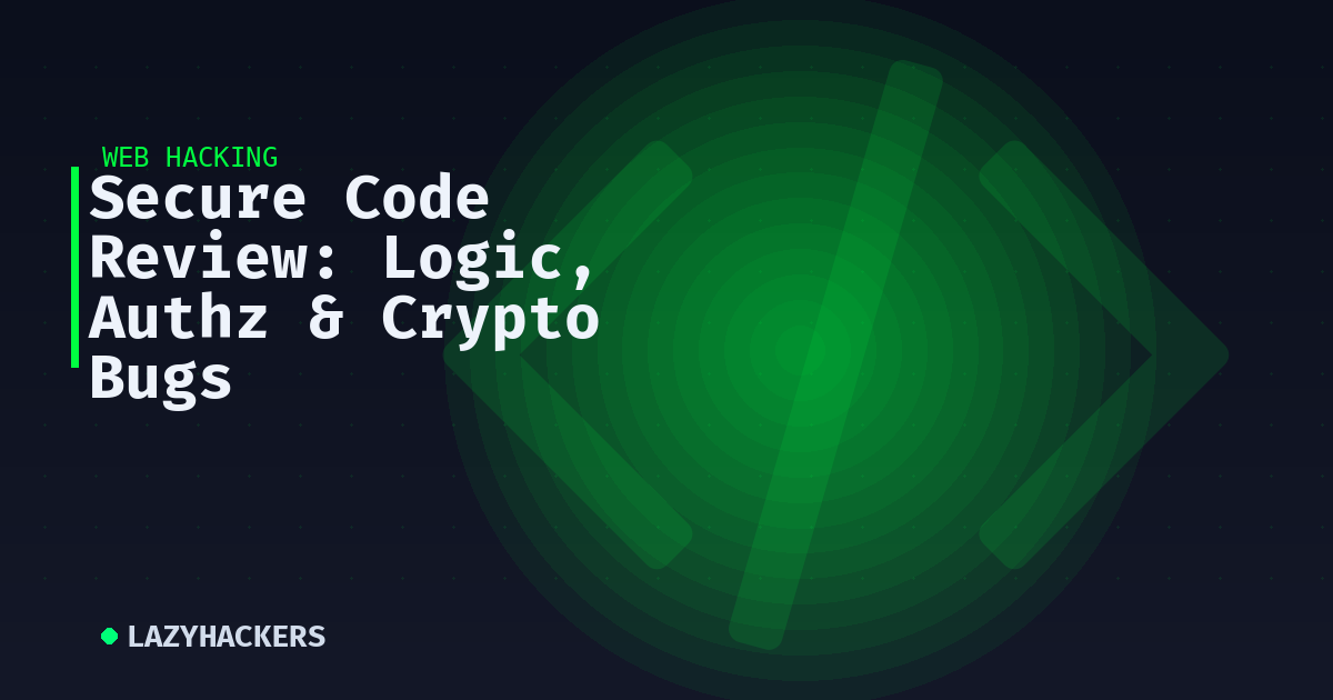 Secure Code Review: Logic, Authz & Crypto Bugs